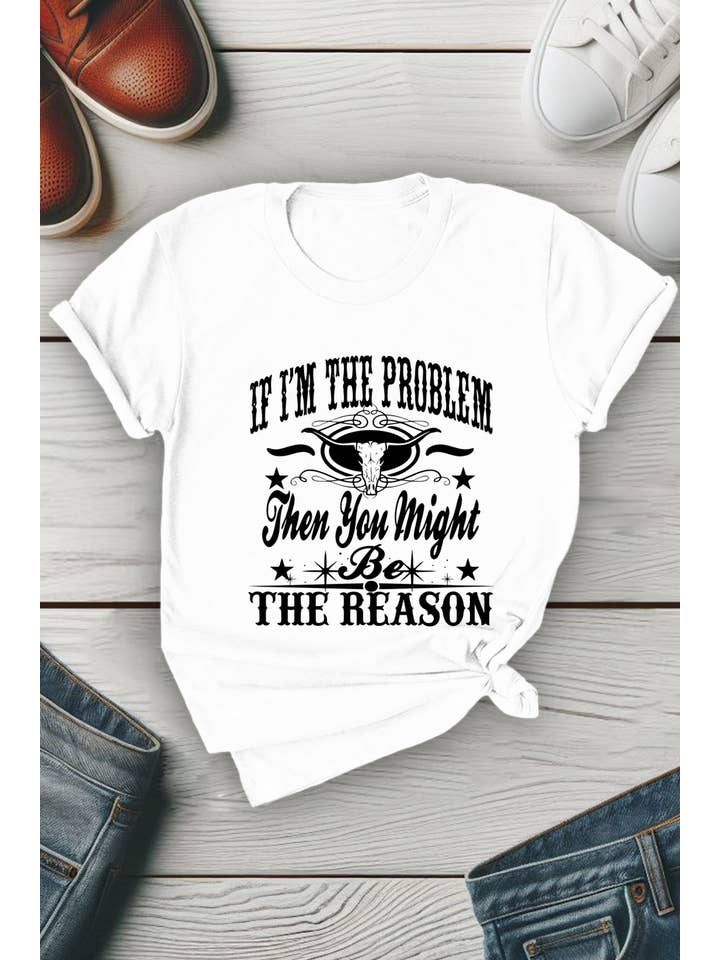 Top Avenue - Wholesale Screen Printed T-Shirt - Women's - If Im The Problem Then You Might Be The Reason, Unisex Round Neck T-Shirt