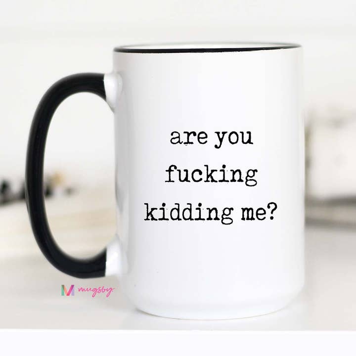 Funny Coffee Mug Are You Fucking Kidding Me Mug, Coffee Cup for wholesale by Mugsby
