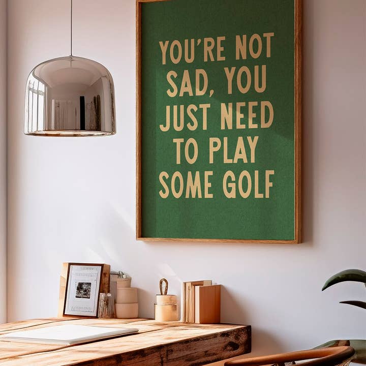 Tejas Country Club - Wholesale Art Print - You're Not Sad You Just Need To Play Some Golf Home Decor Art Print Poster (FLAT)8