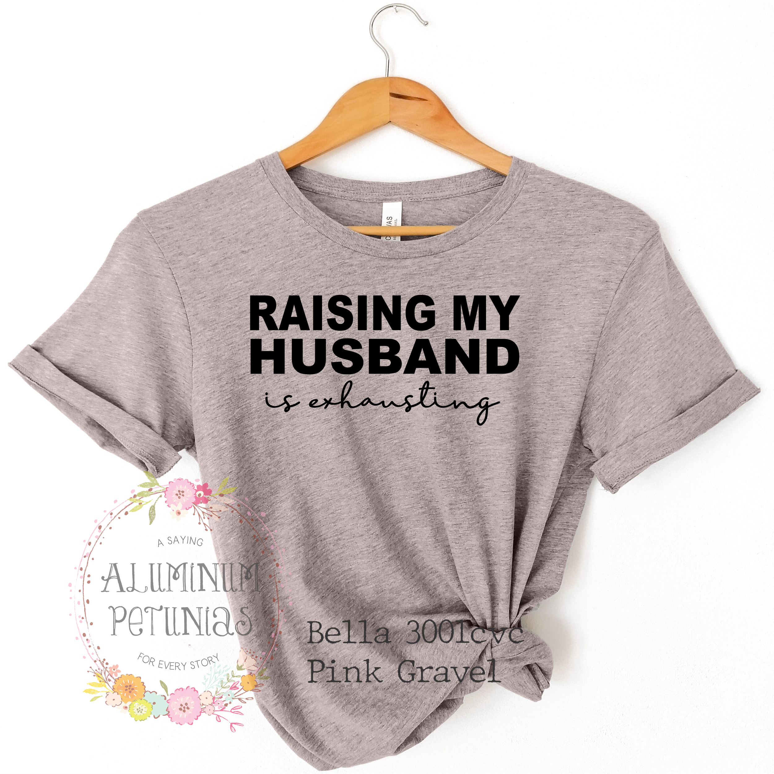 Aluminum Petunias - Wholesale Screen Printed T-Shirt - Women's - Raising My Husband is Exhausting Graphic Tee3
