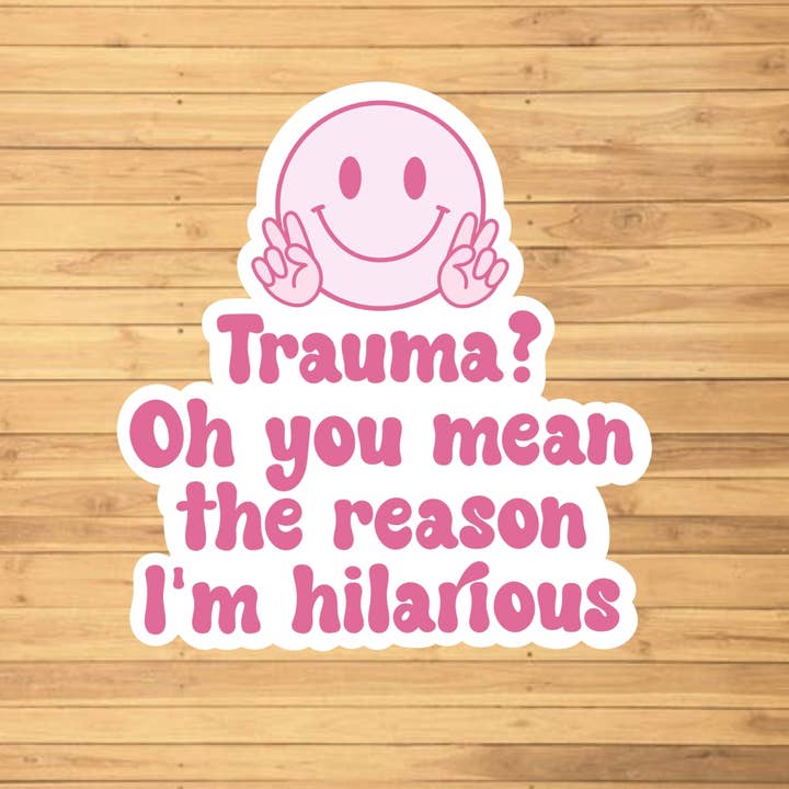 EnchantingSunshine - Wholesale Sticker - Trauma? Oh You Mean The Reason I'm Hilarious Sticker1