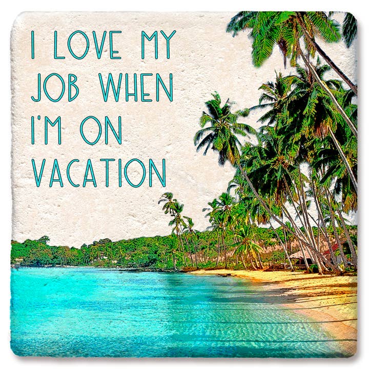 I Love My Job When I'm on Vacation Coaster for wholesale by Tipsy Coasters & Gifts