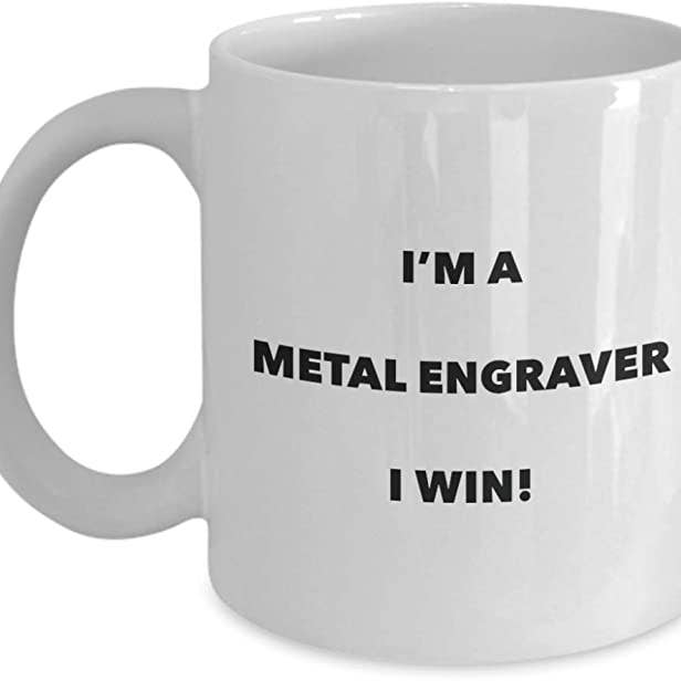 CustomHappy - Wholesale Coffee Mug - Metal Engraver Mug, I'm a Metal Engraver I win