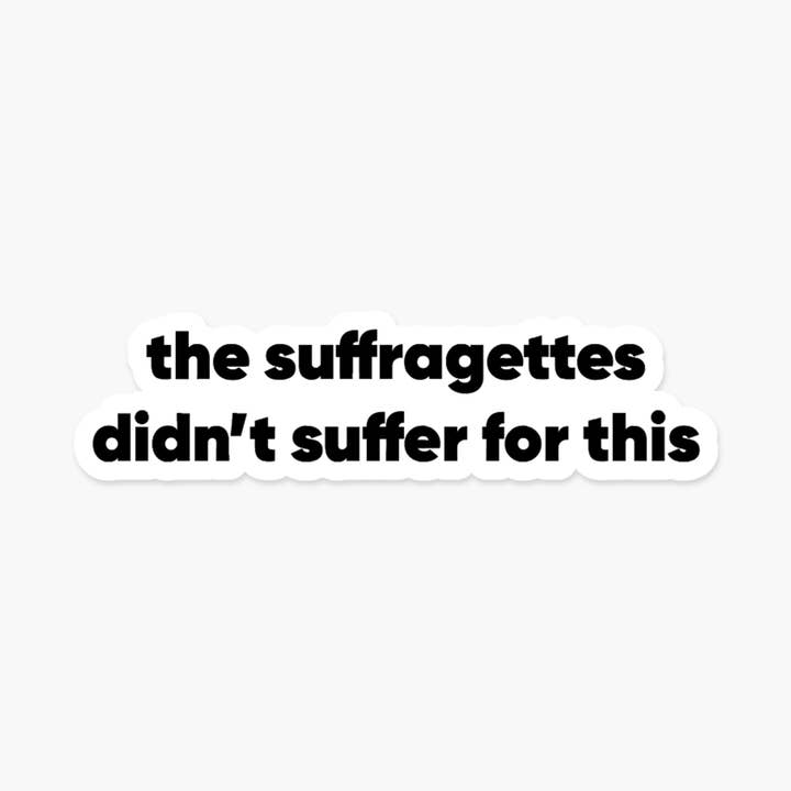 Footnotes - Wholesale Sticker - The suffragettes didn’t suffer for this - Feminist Sticker