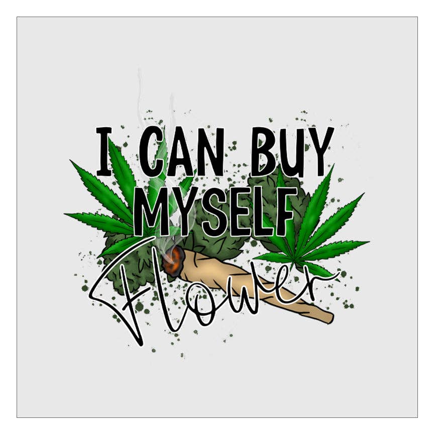 Flawless Transfers - Wholesale Sublimation Transfer - I Can Buy Myself Flower - Weed DTF Transfers0