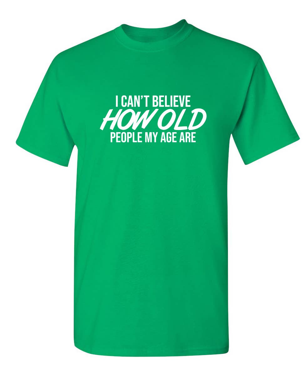 Feelin Good Tees - Wholesale Screen Printed T-Shirt - Unisex - I Can't Believe How Old People My Age Are#4