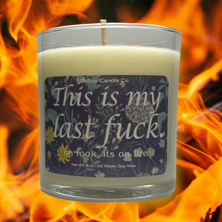 Dit is mijn laatste f*ck. Oh kijk, hij staat in brand. voor wholesale door BeSoy Candle Co.