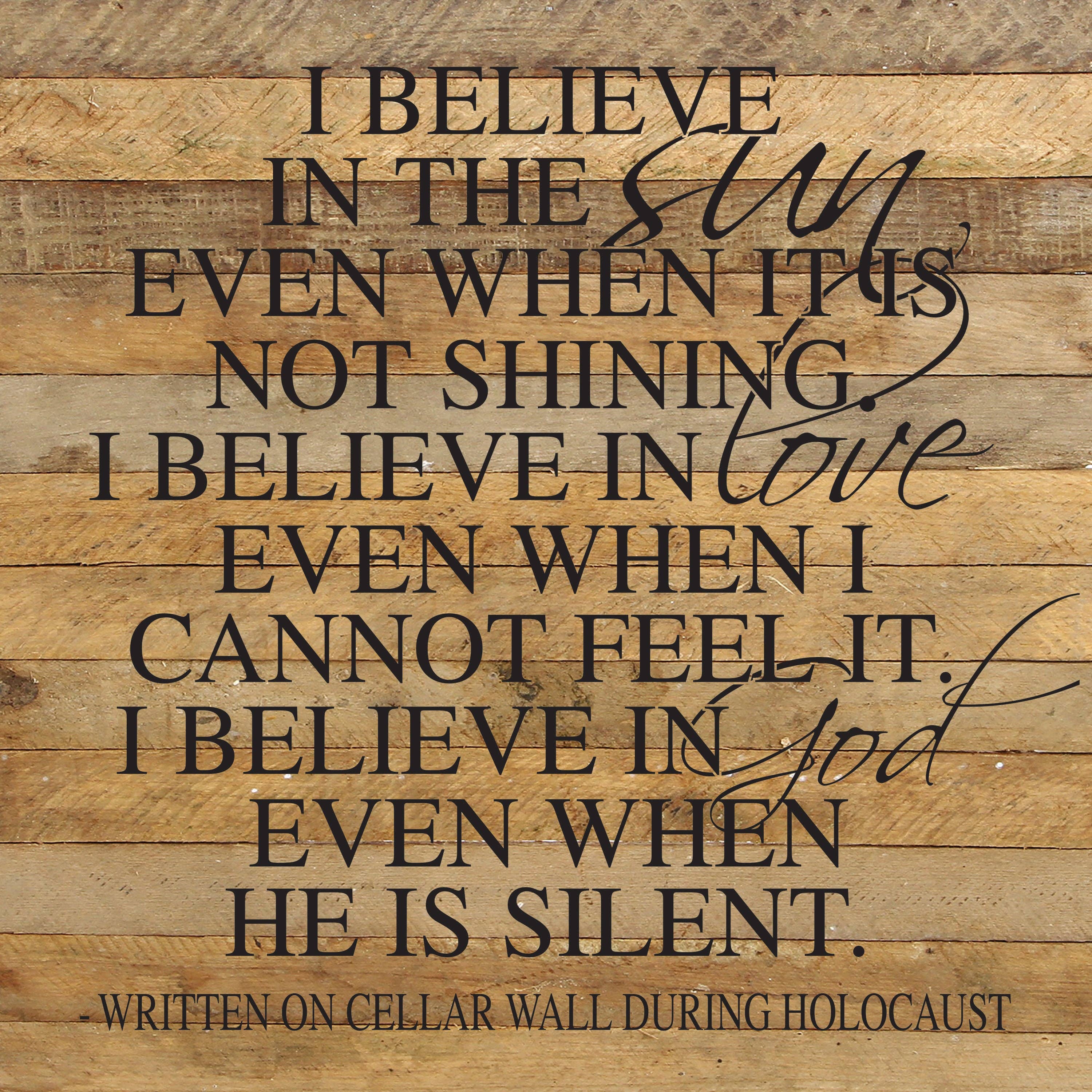 Second Nature by Hand - Wholesale Sign - I believe in the sun even when it is not shining. I believe in love even when I cannot feel it. I believe in God even when He is silent. (Written on a cellar wall during Holocaust) / 28"x28" Reclaimed Wood Sign1