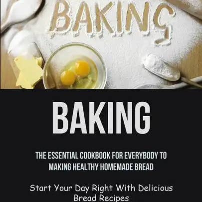 Books by splitShops - Wholesale Cookbook - Baking: The Essential Cookbook For Everybody To Making Healthy Homemade Bread (Start Your Day Right With Delicious Bread Recipes) - Paperback