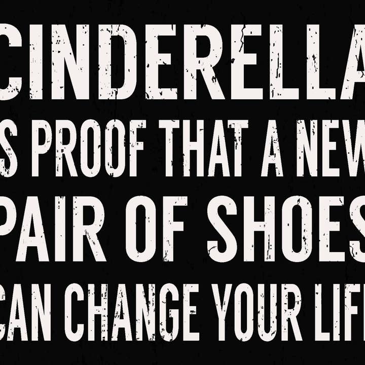 Cinderella Is Proof That A New Pair Of Shoes Can Change Your Life - 10X12 Box Sign for wholesale by Sixtrees