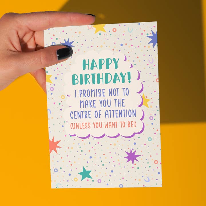 I Promise Not to Make You the Centre of Attention Birthday Card for wholesale by Sunshine Lane