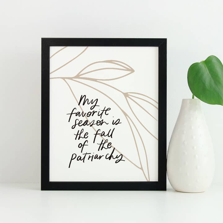 Just Follow Your Art - Wholesale Art Print - My Favorite Season Is The Fall Of The Patriarchy Autumn Sign