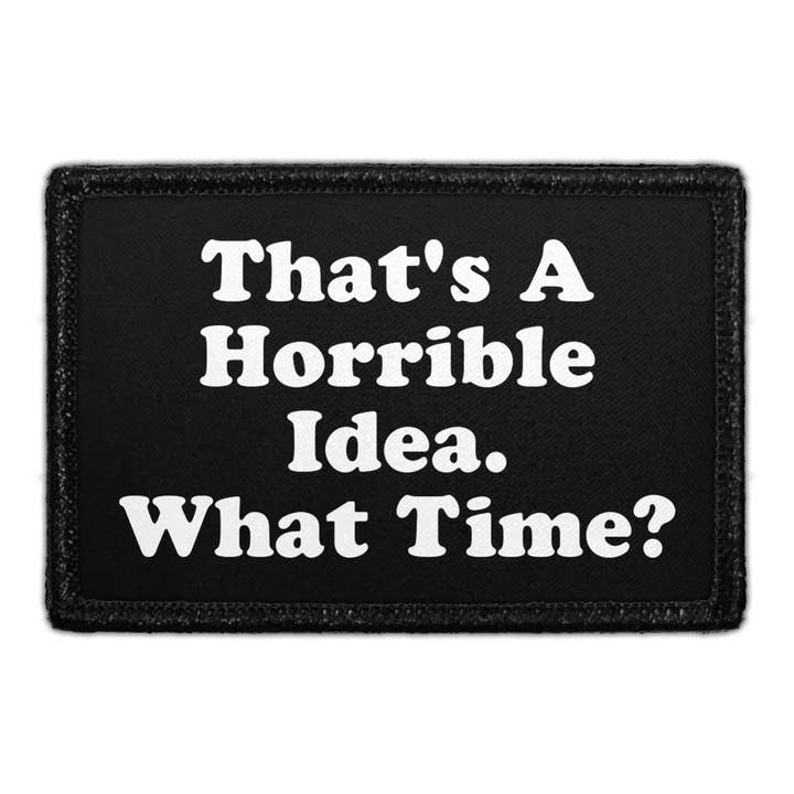 That's A Horrible Idea - What Time? - Removable Patch for wholesale by Pull Patch