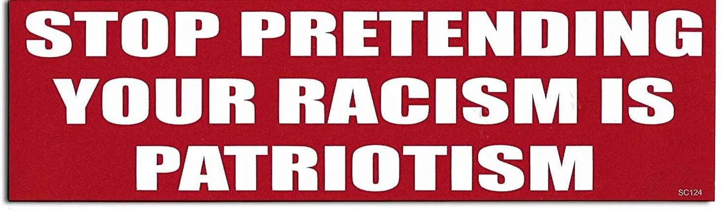 Humper Bumper – Großhandel Aufkleber – Autoaufkleber „Stop Pretending Your Racism Is Patriotism“, politischer Automagnet1