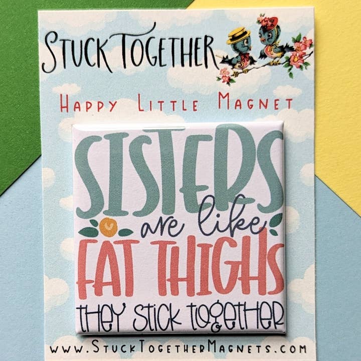 Stuck Together Magnets - Wholesale Magnet - Happy Little Magnet - Sisters Are Like Fat Thighs1