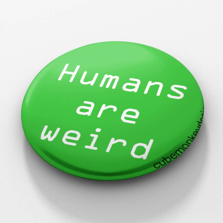 Humans are Weird 1.5 inch button for wholesale by Cube Monkey Designs