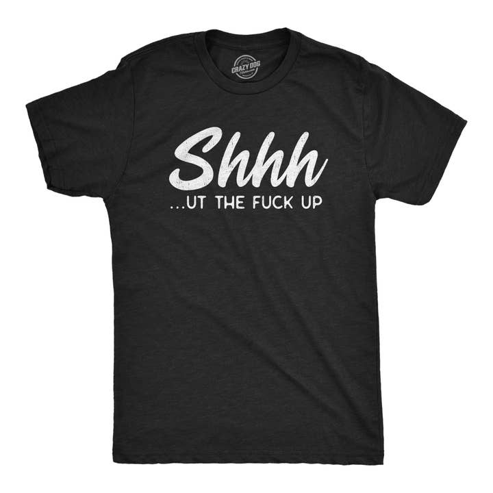 Shhh… ferme ta putain de gueule — T-shirt pour hommes pour la vente par Crazy Dog T-Shirts