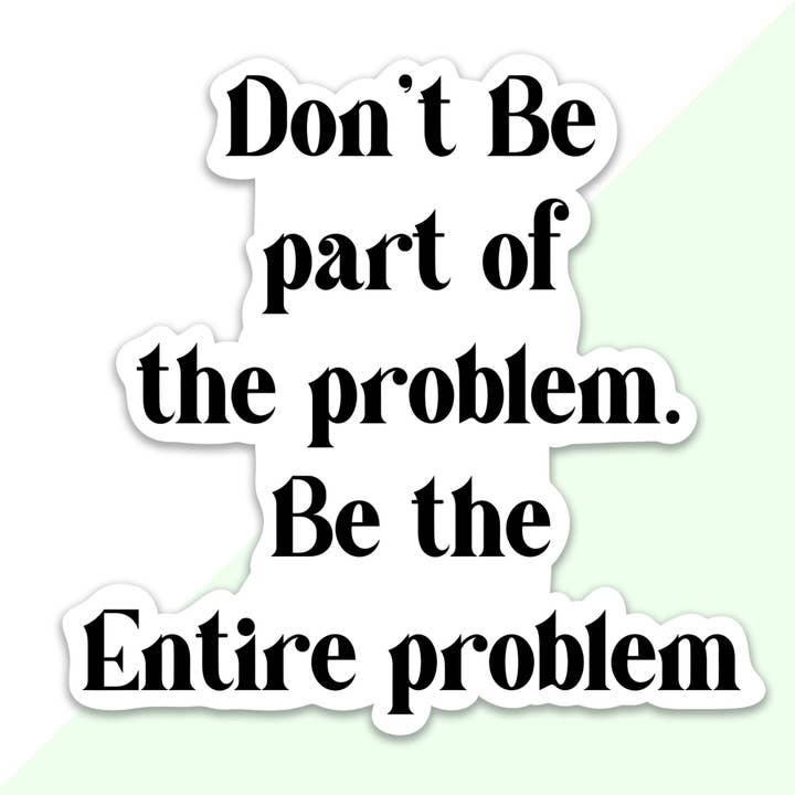 Be the Entire Problem Sticker for wholesale by Frog Beary