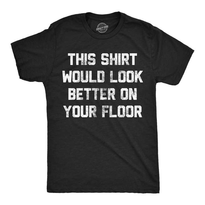 Ce t-shirt serait mieux sur le sol de ta chambre T-shirt homme pour la vente par Crazy Dog T-Shirts