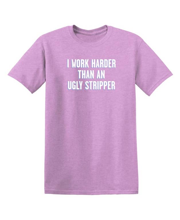 Feelin Good Tees - Wholesale Screen Printed T-Shirt - Unisex - I Work Harder Than An Ugly Stripper10