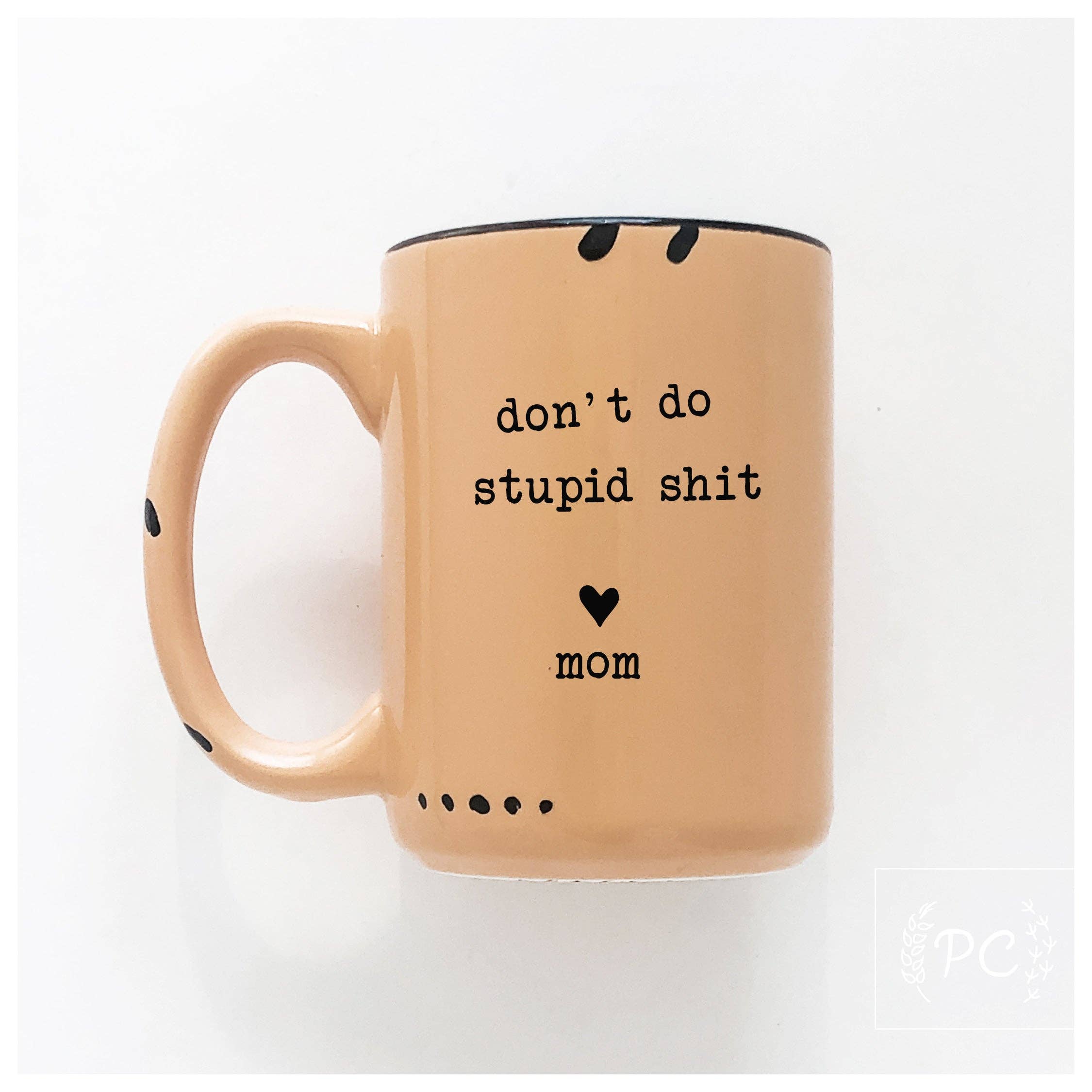 Prairie Chick Prints - Wholesale Coffee Mug - Don't Do Stupid Shit Love Mom | Ceramic Mug2