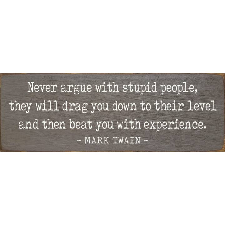 SAWDUST CITY - Wholesale Sign - Never argue with stupid people - Funny Wood Mark Twain Sign
