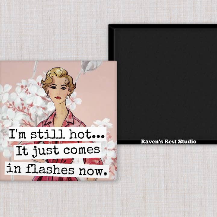 Raven's Rest Studio - Wholesale Magnet - MAGNET. I'm Still Hot... It Just Comes In Flashes Now.2