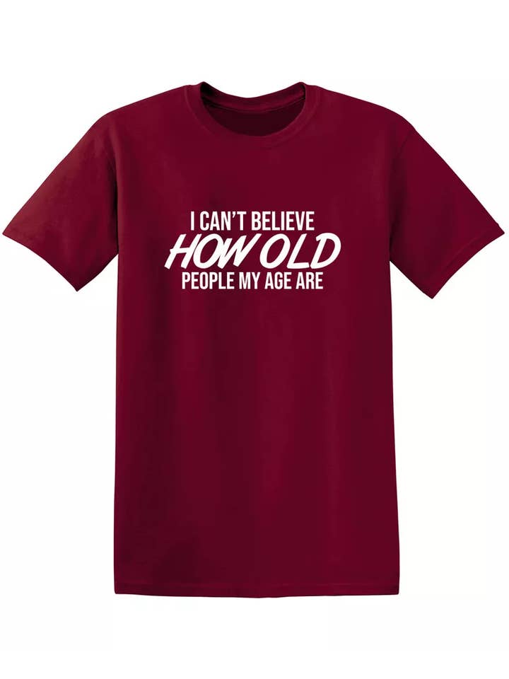 Feelin Good Tees - Wholesale Screen Printed T-Shirt - Unisex - I Can't Believe How Old People My Age Are#11