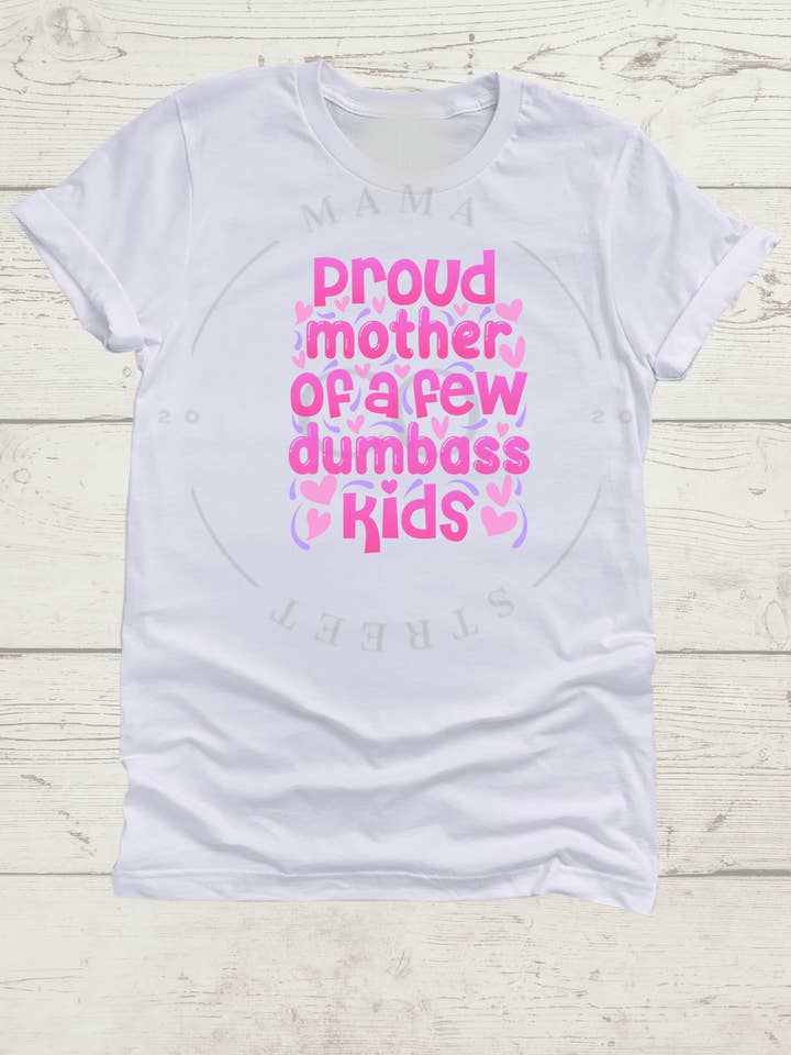 Proud Mother of a Few Dumbass Kids Funny Quote Tee for Women for wholesale by Mama Street Company