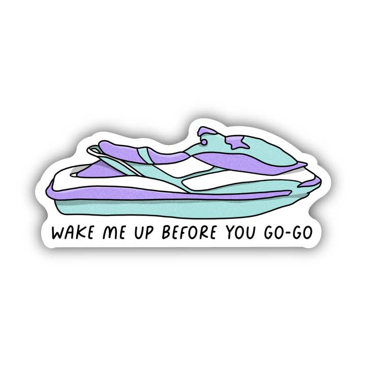 Big Moods - Wholesale Sticker - "Wake Me Up Before You Go-Go" Jet Ski Sticker