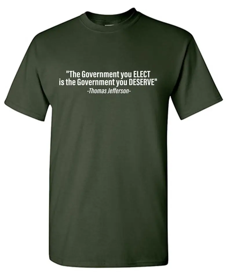Feelin Good Tees - Wholesale Shirt - Men's - "The Government You Elect Is The Government You Deserve"5