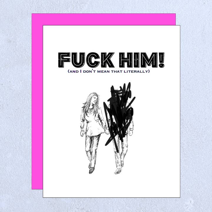 FUCK HIM - breakup card divorce card friendship funny sassy for wholesale by Hero Of The Story