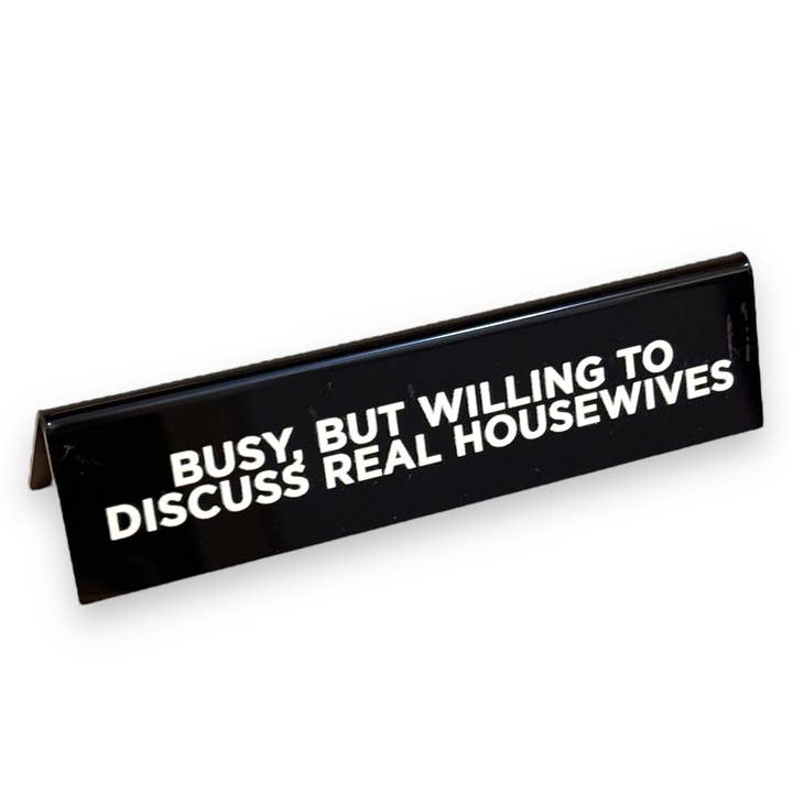 twistedEGOS llc - Wholesale Desk/Tabletop Sign - Desk Sign - Busy, But Willing To Discuss Real Housewives1