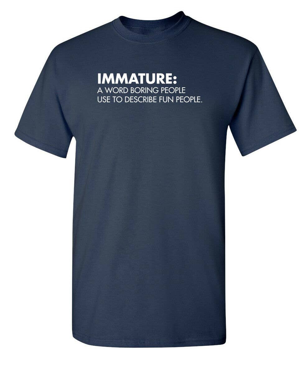 Feelin Good Tees - Wholesale Screen Printed T-Shirt - Unisex - Immature: A Word Boring People Use To Describe Fun People5