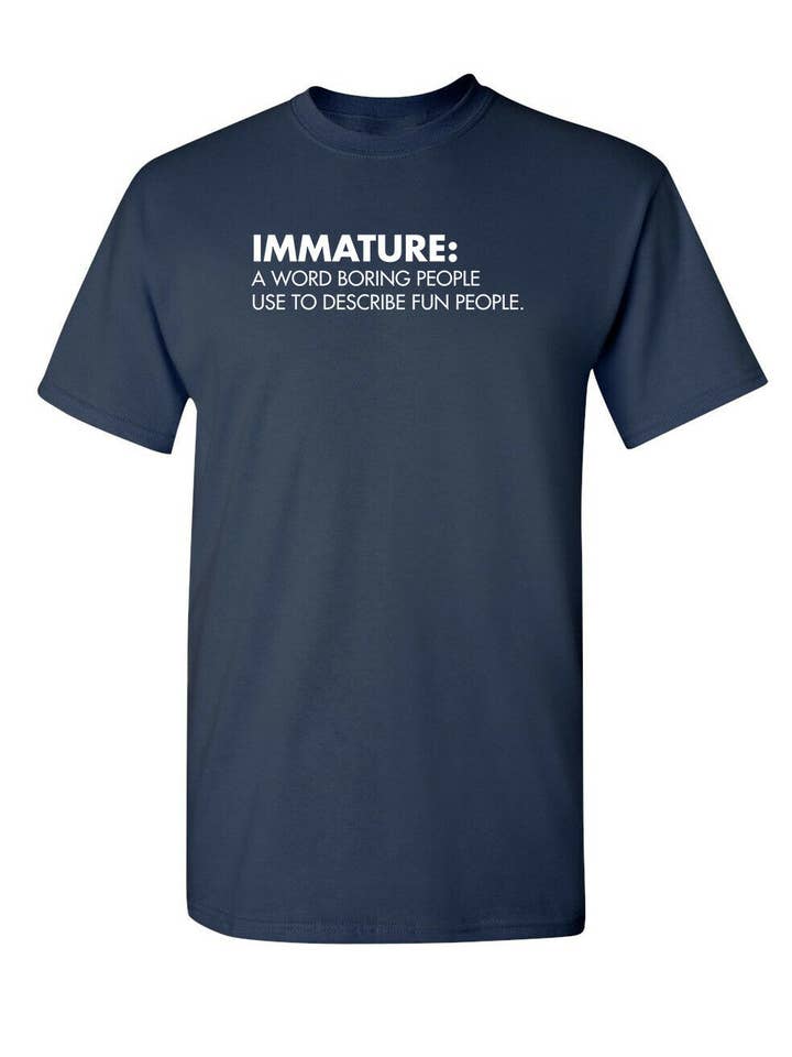 Feelin Good Tees - Wholesale Screen Printed T-Shirt - Unisex - Immature: A Word Boring People Use To Describe Fun People5