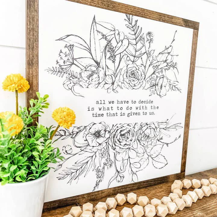 WillowBee Signs & Designs - Wholesale Sign - Decide The Time Given to Us Inspirational Quote Sign