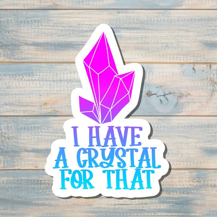 I Have a Crystal For That, Die Cut Sticker, Graphic Art Sticker, Vinyl, , Inspire Motivate |Sticker or Magnet for wholesale by Handmade by Marlayna