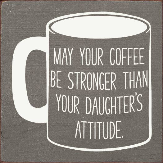 SAWDUST CITY - Wholesale Sign - May Your Coffee Be Stronger Than Your Daughter's Attitude