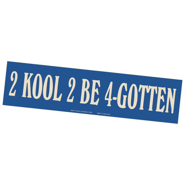 "2 Kool 2 Be 4-Gotten" Bumper Sticker for wholesale by Sight Study Art & Design