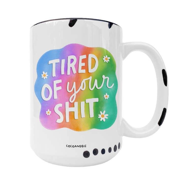 Tired Of Your Shit 15oz Mug - Funny Mug, Annoyed, Trendy for wholesale by coco+bie designs