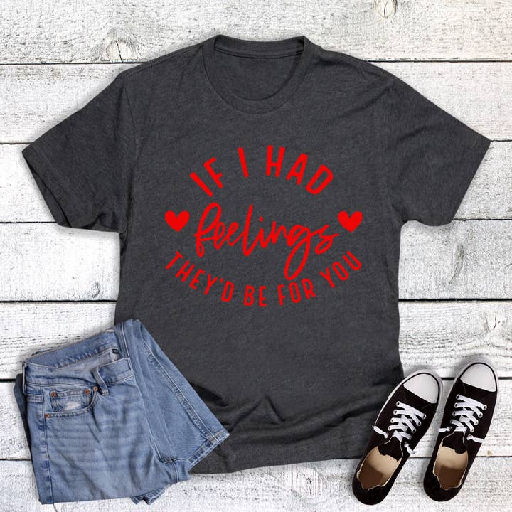 Valentine Funny If I Had Feelings Graphic Tee for wholesale by The Way Down South