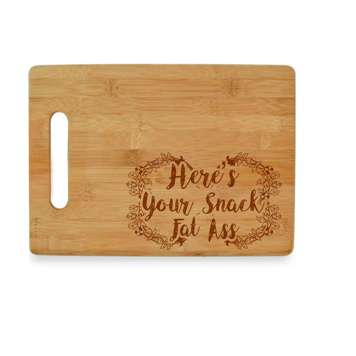 Here's Your Snack Fat Ass - Bamboo Cutting Board for wholesale by Calm Down Caren