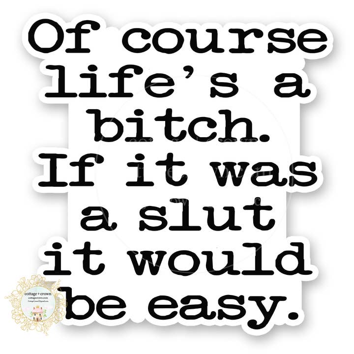 Life's A Bitch If It Were A Slut It Would Be Easy Sticker for wholesale by cottage + crown