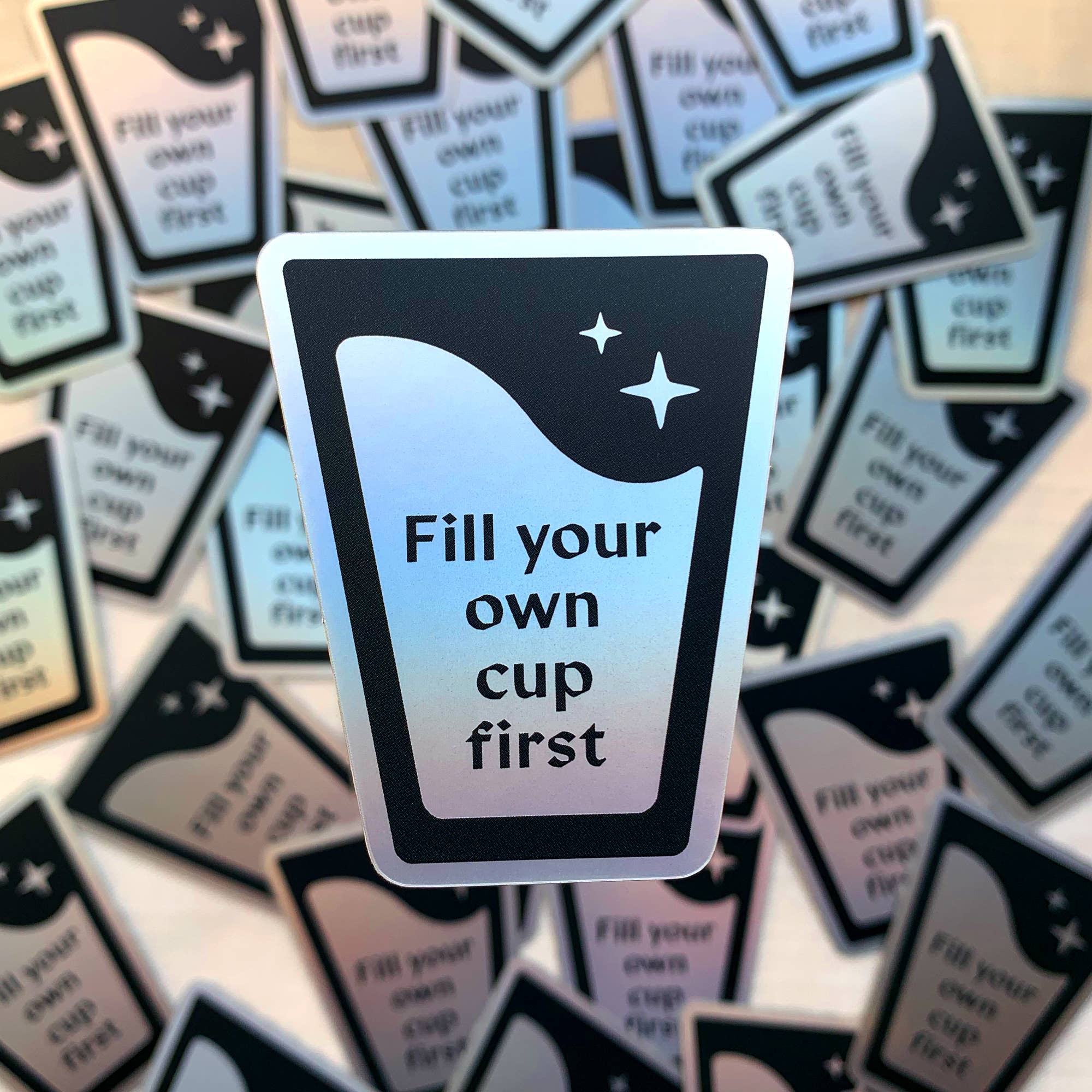 By Akki - Wholesale Sticker - Fill Your Own Cup First | Matte Holographic Sticker2