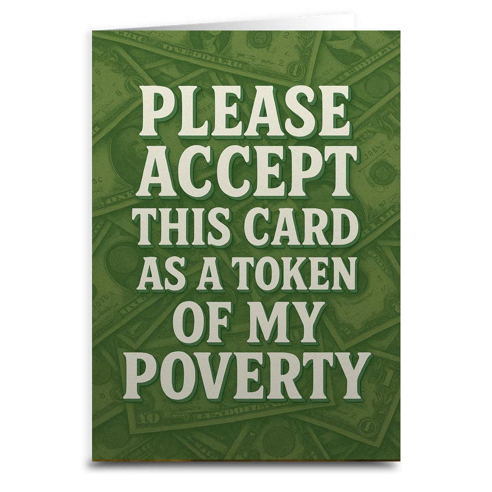 Shady Front - Wholesale Everyday Greeting Card - Please Accept This Card as a Token of My Poverty Greeting Card0