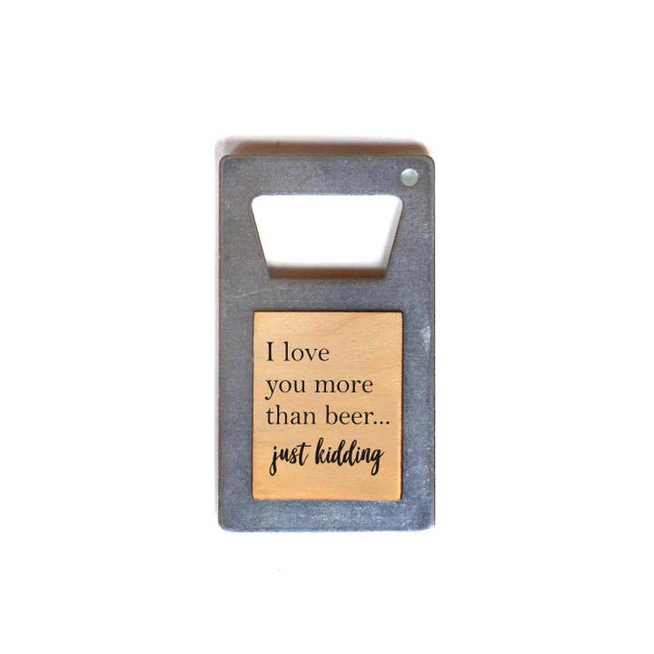 Driftless Studios - Wholesale Bottle/Wine Opener - I Love You More Than Beer... Just Kidding Beer Bottle Opener