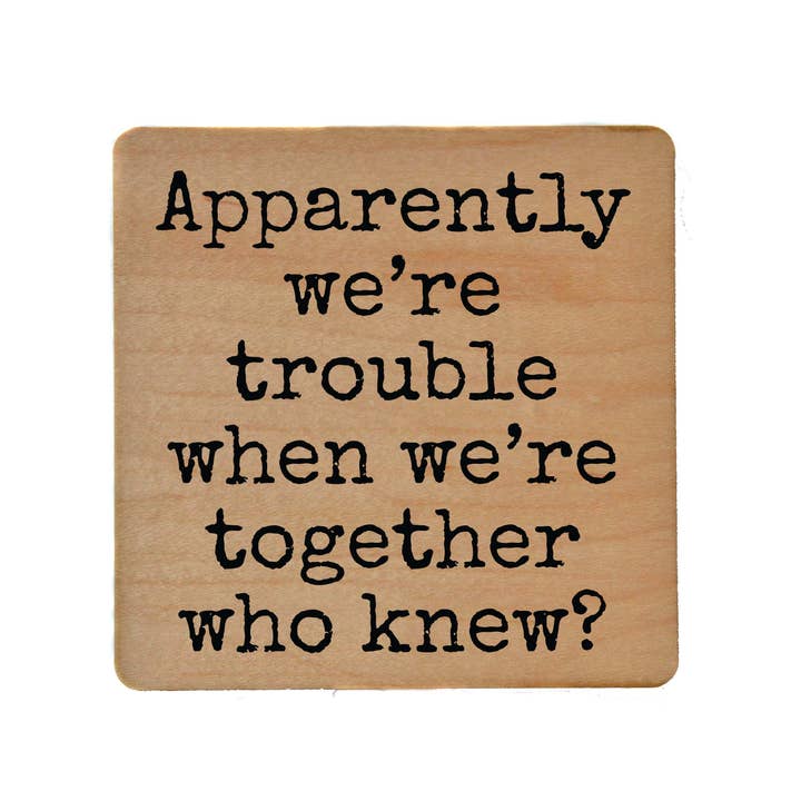 Driftless Studios - Wholesale Coasters - Apparently We're Trouble When We're Together Wood Coaster2