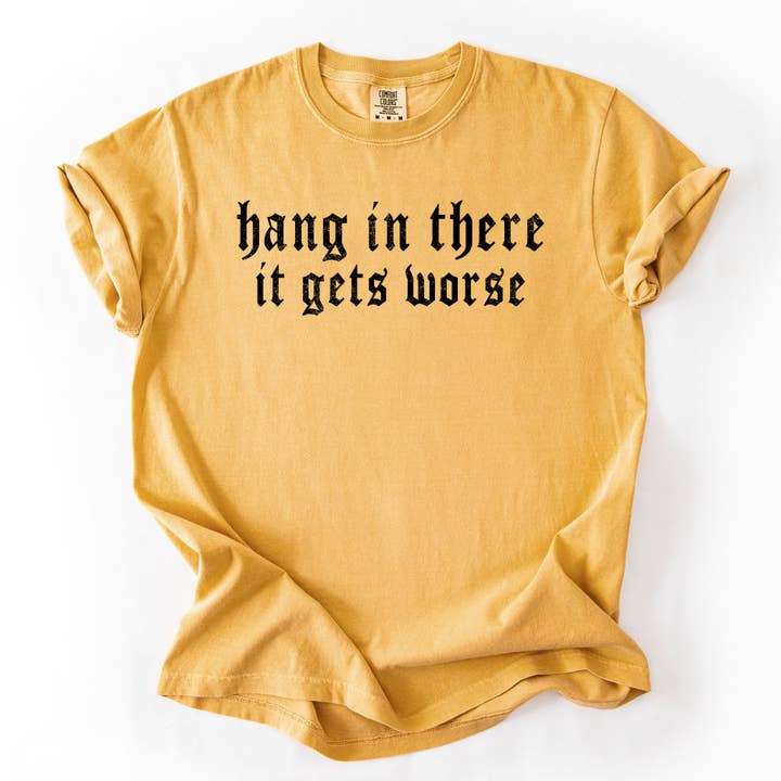 Refinery Number One LLC - Wholesale T-Shirt (Graphic) - Unisex - Hang In There, It Gets Worse, Funny, Sarcastic, Sassy Tshirt7