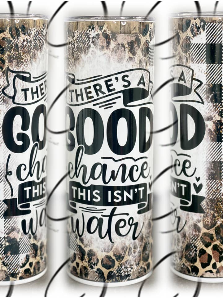 Good Chance This Isn't Water 20oz Skinny Tumbler for wholesale by CMD Wholesale