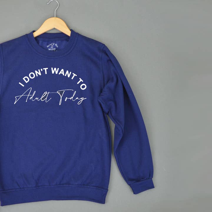 I Don't Want to Adult Today ADULT Sweatshirt for wholesale by Rocket & Rose Ltd